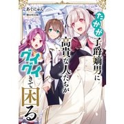 【期間限定価格 2025年6月26日まで】たかが子爵嫡男に高貴な人たちがグイグイきて困る【電子書籍限定書き下ろしSS付き】（TOブックス） [電子書籍]