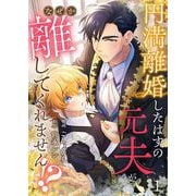 円満離婚したはずの元夫がなぜか離してくれません！？（1）（Leo comic） [電子書籍]
