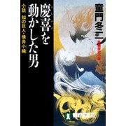 【期間限定価格 2025年6月30日まで】慶喜を動かした男―小説 知の巨人・横井小楠（祥伝社） [電子書籍]