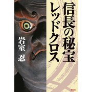 【期間限定価格 2025年6月30日まで】信長の秘宝レッドクロス（祥伝社） [電子書籍]