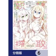 奴隷からの期待と評価のせいで搾取できないのだが【分冊版】 6（KADOKAWA） [電子書籍]