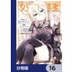 奴隷からの期待と評価のせいで搾取できないのだが【分冊版】 16（KADOKAWA） [電子書籍]