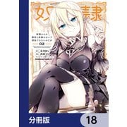 奴隷からの期待と評価のせいで搾取できないのだが【分冊版】 18（KADOKAWA） [電子書籍]
