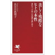 美しく残酷なヒトの本性 遺伝子、言語、自意識の謎に迫る（PHP研究所） [電子書籍]