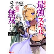 異世界で最強のスキルを生み出せたので、ひたすら無双することにしました。～俺だけがステータスを勝手に操作～（コミック） ： 2（双葉社） [電子書籍]
