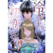 【期間限定閲覧 無料お試し版 2025年6月26日まで】冷酷王は初恋に狂う 1巻（マッグガーデン） [電子書籍]