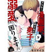 アラサー漫画家、美少年の弟子から溺愛されても困ります 9話（eBookJapan Plus） [電子書籍]