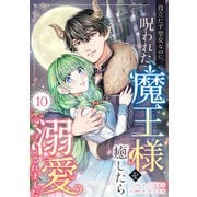 役立たず聖女なのに、呪われた魔王様を癒したら溺愛されました 10話（eBookJapan Plus） [電子書籍]