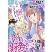 私のこと嫌いって言いましたよね！？変態公爵による困った溺愛結婚生活 合冊版 14（秋水社ORIGINAL） [電子書籍]