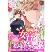 たかが女官の私が好きなの！？ 婚約破棄された姫様を差し置いて、結婚なんてできません！1（秋水社ORIGINAL） [電子書籍]