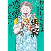 わたしたちは無痛恋愛がしたい ～鍵垢女子と星屑男子とフェミおじさん～（7）（講談社） [電子書籍]