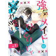 強気メイドはひとりじゃ寝れない 単話版1（イースト・プレス） [電子書籍]