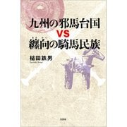 九州の邪馬台国vs纏向の騎馬民族（文芸社） [電子書籍]