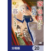 家を追い出されましたが、元気に暮らしています ～チートな魔法と前世知識で快適便利なセカンドライフ！～【分冊版】 20（KADOKAWA） [電子書籍]