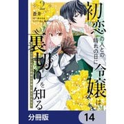 初恋の人との晴れの日に令嬢は裏切りを知る【分冊版】 14（KADOKAWA） [電子書籍]