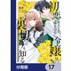 初恋の人との晴れの日に令嬢は裏切りを知る【分冊版】 17（KADOKAWA） [電子書籍]
