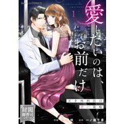 愛したいのは、お前だけ～天才外科医の甘い策略～【財閥御曹司シリーズ】1巻（スターツ出版） [電子書籍]