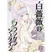 【期間限定閲覧 無料お試し版 2025年7月8日まで】白薔薇のフランケンシュタイン（2）（GANMA！） [電子書籍]