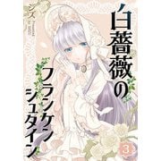 【期間限定閲覧 無料お試し版 2025年7月8日まで】白薔薇のフランケンシュタイン（3）（GANMA！） [電子書籍]