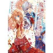 【期間限定価格 2025年7月3日まで】魔道都の修理屋 甘いささやきはキケンです！（一迅社） [電子書籍]