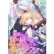 【期間限定閲覧 無料お試し版 2025年7月7日まで】断罪された負け組令嬢ですが、時間を戻せるようになったので今度こそ幸せになります【単話】3（マガジンハウス） [電子書籍]