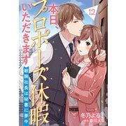 本日、プロポーズ休暇いただきます～敏腕社長は秘書に夢中～【分冊版】12話（マーマレードコミックス） [電子書籍]