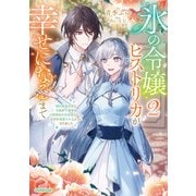 氷の令嬢ヒストリカが幸せになるまで 2 ～婚約破棄された令嬢が不健康な公爵様のお世話をしたら、なぜか溺愛されるようになりました～【電子書籍限定書き下ろしSS付き】（オーバーラップ） [電子書籍]