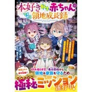 本好き転生赤ちゃんのてくてく領地成長録～バッドエンド不可避！？な物語に転生したけど、本読みチートで家族も領地も救います！～【SS付き】（スターツ出版） [電子書籍]