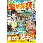 田舎暮らしの魔草薬師は返り咲く～不正はびこる元職場を解雇されたので独立したら、なぜか各界の超一流たちが集まってきました～【SS付き】（スターツ出版） [電子書籍]