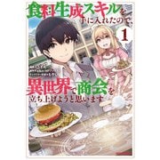 【期間限定閲覧 無料お試し版 2025年7月9日まで】食料生成スキルを手に入れたので、異世界で商会を立ち上げようと思います（1）【イラスト特典付】（一迅社） [電子書籍]