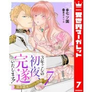 3年ごしの初夜、完遂いたします！ 限界糖度のジレ甘婚 7（集英社） [電子書籍]