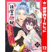 後宮の闇妃～人間に捨てられ魔獣の愛し子に。もふもふ魔獣を守るため、後宮で悪妃の仮面をかぶります～ 12（集英社） [電子書籍]