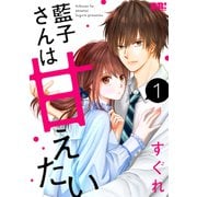 【期間限定価格 2025年7月8日まで】藍子さんは甘えたい（1）【おまけ描き下ろし付き】（白泉社） [電子書籍]