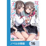 双子まとめて「カノジョ」にしない？【ノベル分冊版】 16（KADOKAWA） [電子書籍]