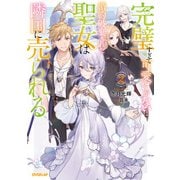 【期間限定閲覧 無料お試し版 2025年7月7日まで】完璧すぎて可愛げがないと婚約破棄された聖女は隣国に売られる 2（オーバーラップ） [電子書籍]