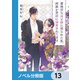 意地悪な母と姉に売られた私。何故か若頭に溺愛されてます【ノベル分冊版】 13（KADOKAWA） [電子書籍]