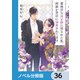 意地悪な母と姉に売られた私。何故か若頭に溺愛されてます【ノベル分冊版】 36（KADOKAWA） [電子書籍]