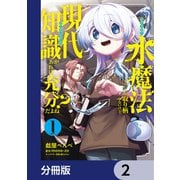 水魔法ぐらいしか取り柄がないけど現代知識があれば充分だよね？【分冊版】 2（KADOKAWA） [電子書籍]