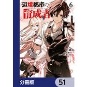 辺境都市の育成者【分冊版】 51（KADOKAWA） [電子書籍]