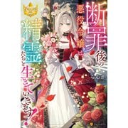 断罪後の悪役令嬢は、精霊たちと生きていきます！（アルファポリス） [電子書籍]