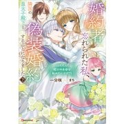 婚約者に忘れられた私、隣国の皇太子殿下と偽装婚約することになりました下 （※ただし、殿下の本命は私みたいです！？）（講談社） [電子書籍]