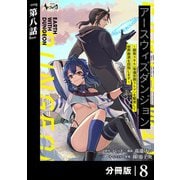アースウィズダンジョン～固有スキル≪等価交換ストア≫を駆使して世界救済を目指します～【分冊版】（ノヴァコミックス）8（一二三書房） [電子書籍]