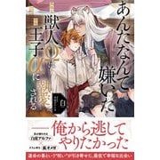 あんたなんて嫌いだ─孤独な獣人Ωは傲慢王子αに執愛される─【イラスト付き】【単行本書き下ろしSS付き】（MUGENUP） [電子書籍]