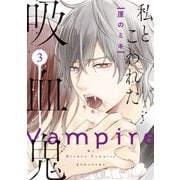 【期間限定閲覧 無料お試し版 2025年7月13日まで】私とこわれた吸血鬼（3）【電子限定描き下ろしイチャラブ漫画付き】（講談社） [電子書籍]