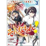 スキル？ ねぇよそんなもん！ ～不遇者たちの才能開花～ コミック版 （3）（ぶんか社） [電子書籍]