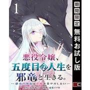【期間限定閲覧 無料お試し版 2025年7月31日まで】悪役令嬢、五度目の人生を邪竜と生きる。 -破滅の邪竜は花嫁を甘やかしたい-【分冊版】 1（スクウェア･エニックス） [電子書籍]