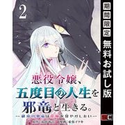 【期間限定閲覧 無料お試し版 2025年7月31日まで】悪役令嬢、五度目の人生を邪竜と生きる。 -破滅の邪竜は花嫁を甘やかしたい-【分冊版】 2（スクウェア･エニックス） [電子書籍]