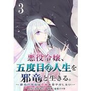 【期間限定閲覧 無料お試し版 2025年7月31日まで】悪役令嬢、五度目の人生を邪竜と生きる。 -破滅の邪竜は花嫁を甘やかしたい-【分冊版】 3（スクウェア･エニックス） [電子書籍]