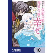 呪われた仮面公爵に嫁いだ薄幸令嬢の掴んだ幸せ【分冊版】 10（KADOKAWA） [電子書籍]