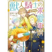 【期間限定価格 2025年7月14日まで】獣人騎士の求愛事情 一角獣の騎士様は、獣な紳士でした・・・【特典SS付】（一迅社） [電子書籍]